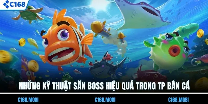 Những kỹ thuật săn boss hiệu quả trong TP bắn cá