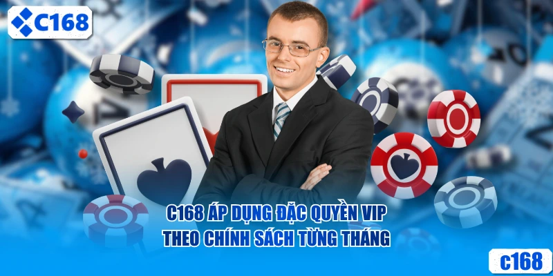 C168 áp dụng đặc quyền VIP theo chính sách từng tháng